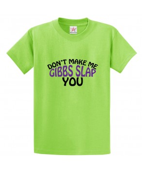 Don't Make Me Gibbs Slap You Funny Classic Unisex Kids and Adults T-Shirt